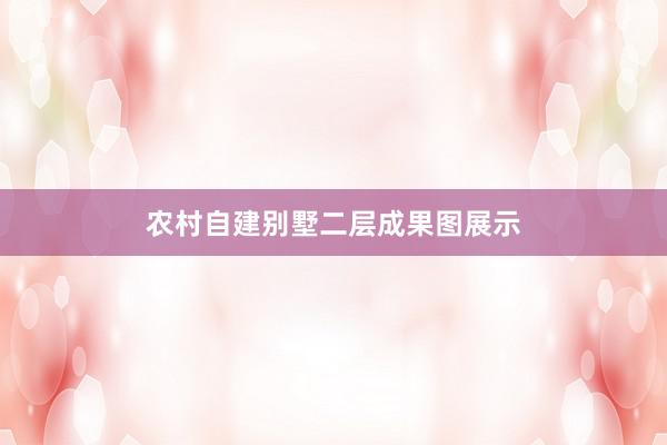 农村自建别墅二层成果图展示